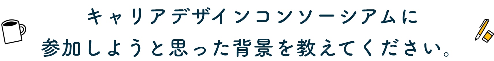キャリアデザインコンソーシアムに参加しようと思った背景を教えてください。