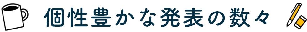 個性豊かな発表の数々