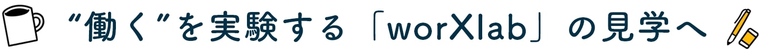 “働く”を実験する「worXlab」の見学へ