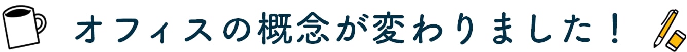 オフィスの概念が変わりました!