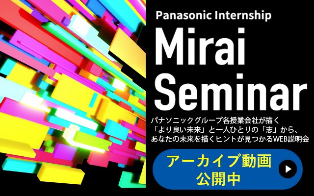 パナソニックインターンシップ Mirai Seminar WEB説明会 アーカイブ動画